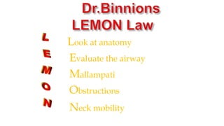 Look at anatomy
Evaluate the airway
Mallampati
Obstructions
Neck mobility
 