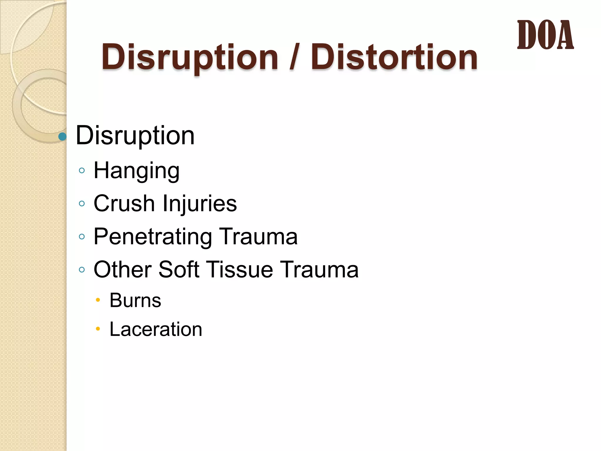 DOA
        Disruption / Distortion

   Disruption
    ◦   Hanging
    ◦   Crush Injuries
    ◦   Penetrating Trauma
    ◦   Other Soft Tissue Trauma
         Burns
         Laceration
 