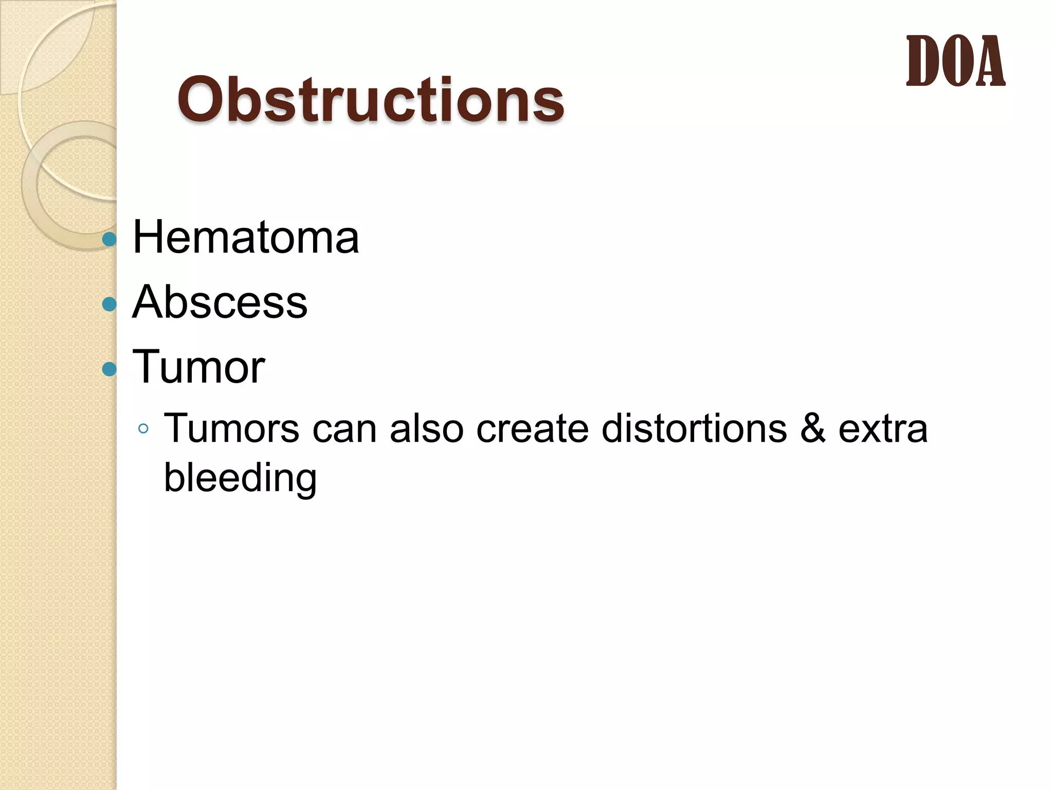 DOA
      Obstructions

 Hematoma
 Abscess
 Tumor
    ◦ Tumors can also create distortions & extra
      bleeding
 