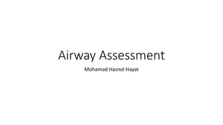 Airway Assessment
Mohamad Hasnol Hayat
 