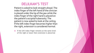DELILKAN’S TEST
 If the left index finger remains at the same level
of the right or lower then extension is abnormal
 