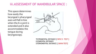 iii.ASSESSMENT OF MANDIBULAR SPACE :
THYROMENTAL DISTANCE [ PATIL’S TEST ]
HYOMENTAL DISTANCE
STERNOMENTAL DISTANCE [ SAVVA TEST]
 