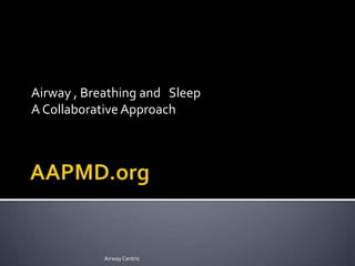 Airway , Breathing and Sleep
A Collaborative Approach

Airway Centric

 