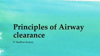 Principles of Airway
clearance
P. Madhan Kumar
 