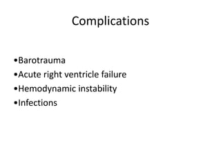Complications
•Barotrauma
•Acute right ventricle failure
•Hemodynamic instability
•Infections
 