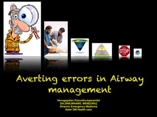 Averting errors in Airway
management
Venugopalan Poovathumparambil
DA,DNB,MNAMS, MEM[GWU]
Director Emergency Medicine
Aster DM Health care
 