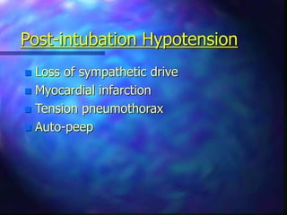 Post-intubation Hypotension
 Loss of sympathetic drive
 Myocardial infarction
 Tension pneumothorax
 Auto-peep
 