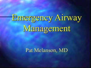 Emergency Airway
Management
Pat Melanson, MD
 