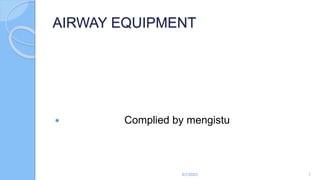 AIRWAY EQUIPMENT
 Complied by mengistu
6/7/2023 1
 