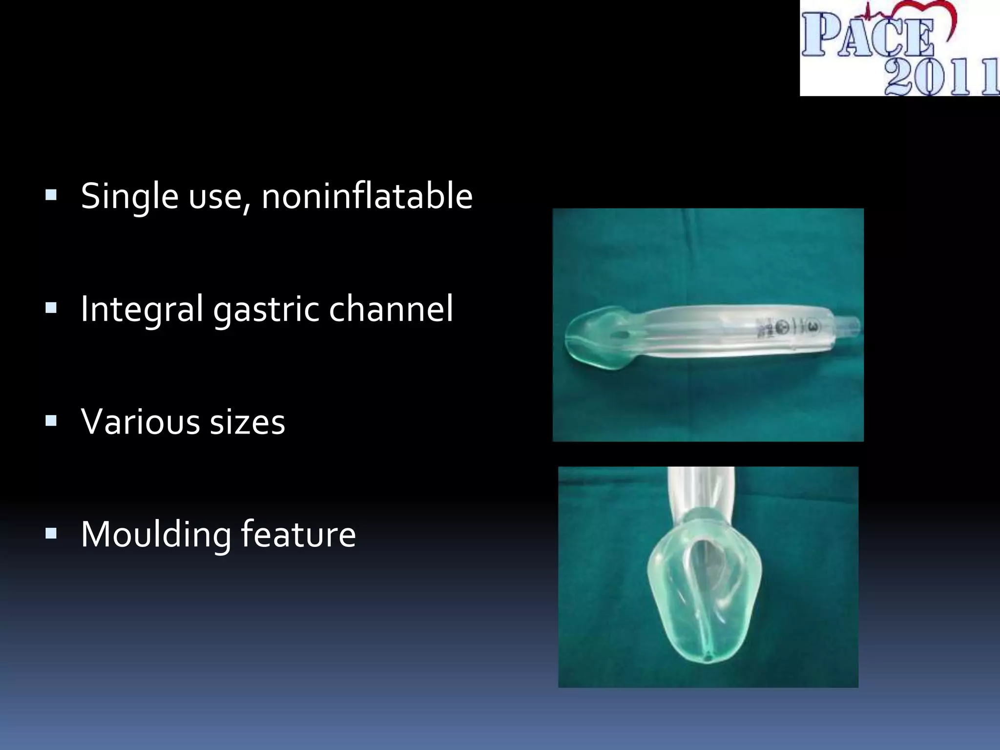  Single use, noninflatable
 Integral gastric channel
 Various sizes
 Moulding feature
 