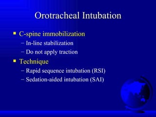 Orotracheal Intubation C-spine immobilization In-line stabilization Do not apply traction Technique Rapid sequence intubation (RSI) Sedation-aided intubation (SAI) 