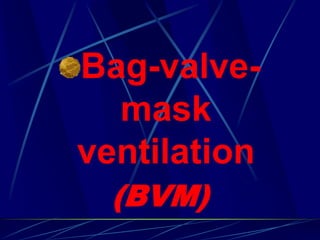 Bag-valve-
mask
ventilation
(BVM)
 