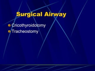 Surgical Airway
Cricothyroidotomy
Tracheostomy
 