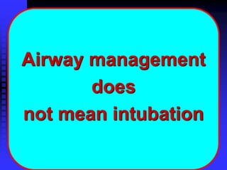 Airway management
does
not mean intubation
 