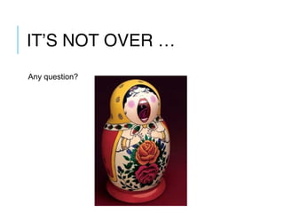 IT’S NOT OVER …
Any question?
 
