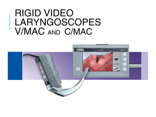 RIGID VIDEO
LARYNGOSCOPES
V/MAC AND C/MAC
 