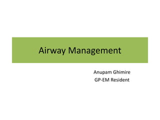 Airway Management
Anupam Ghimire
GP-EM Resident
 