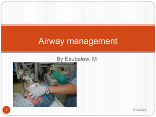 By Esubalew. M
1/13/2023
1
Airway management
 