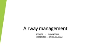 Airway management
SPEAKER - DR.VINEESHA
MODERATOR – DR.SRILATA MAM
 