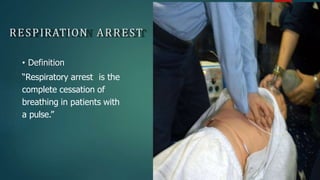 RESPIRATION ARREST
• Definition
“Respiratory arrest is the
complete cessation of
breathing in patients with
a pulse.”
 
