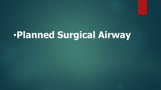 •Planned Surgical Airway
 