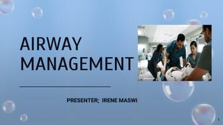 AIRWAY
MANAGEMENT
PRESENTER; IRENE MASWI
1
 