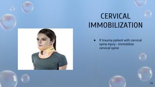 CERVICAL
IMMOBILIZATION
● If trauma patient with cervical
spine injury - immobilize
cervical spine
19
 