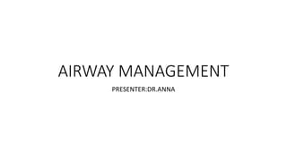 AIRWAY MANAGEMENT
PRESENTER:DR.ANNA
 