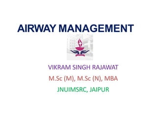 AIRWAY MANAGEMENT
VIKRAM SINGH RAJAWAT
M.Sc (M), M.Sc (N), MBA
JNUIMSRC, JAIPUR
 