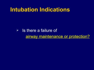 Intubation Indications Is there a failure of   airway maintenance or protection? 
