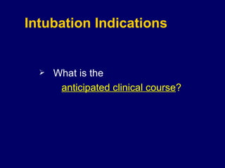 Intubation Indications What is the   anticipated clinical course ? 