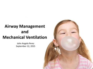Airway Management and
Mechanical Ventilation
John Angelo Perez
St. Luke’s Medical Center
International Institute of Neurosciences
October 21, 2015
 