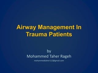 Airway Management In
Trauma Patients
by
Mohammed Taher Rageh
mohammedtaher112@gmail.com
 