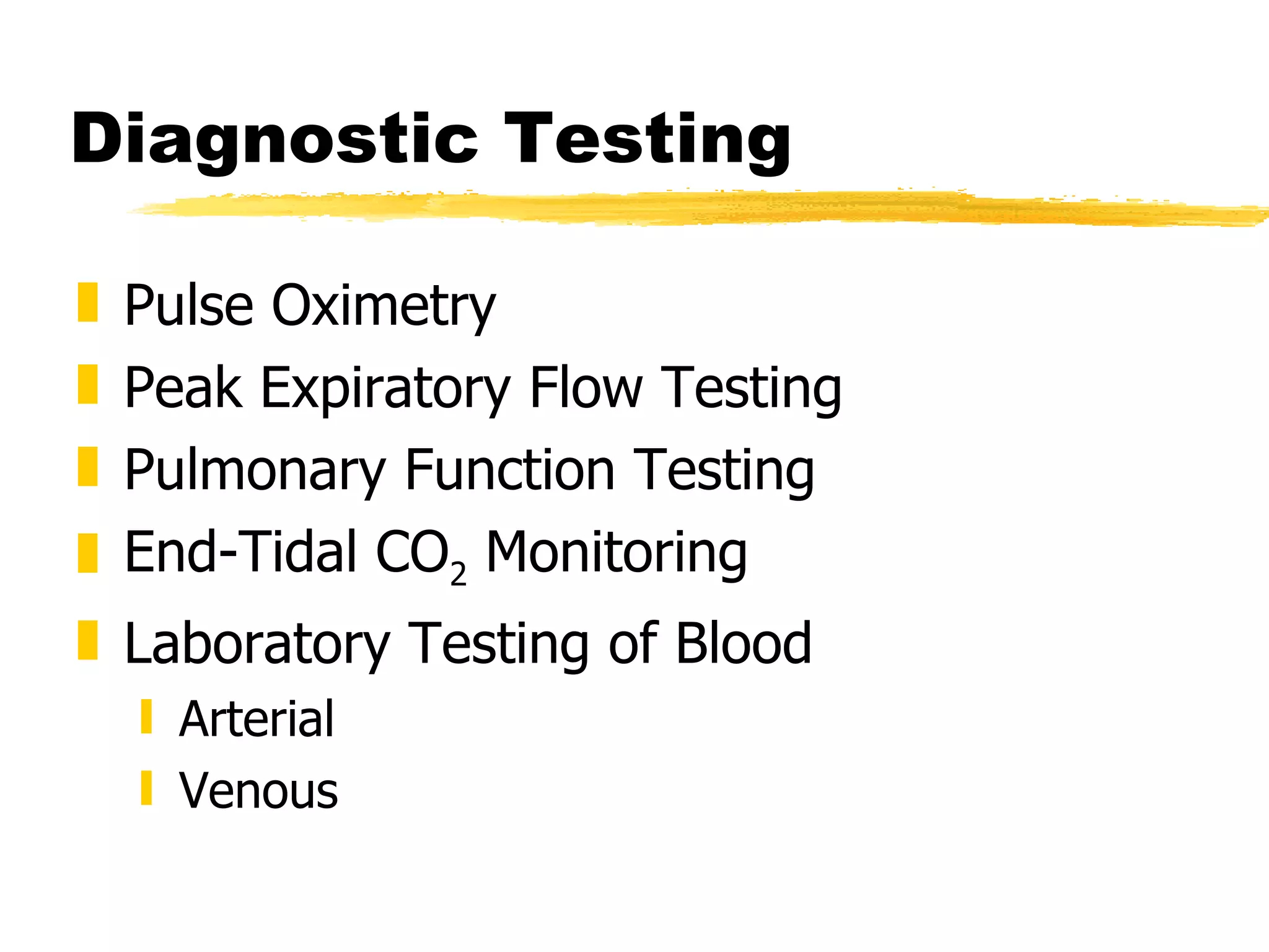 Diagnostic Testing Pulse Oximetry Peak Expiratory Flow Testing Pulmonary Function Testing End-Tidal CO 2  Monitoring Laboratory Testing of Blood Arterial Venous 