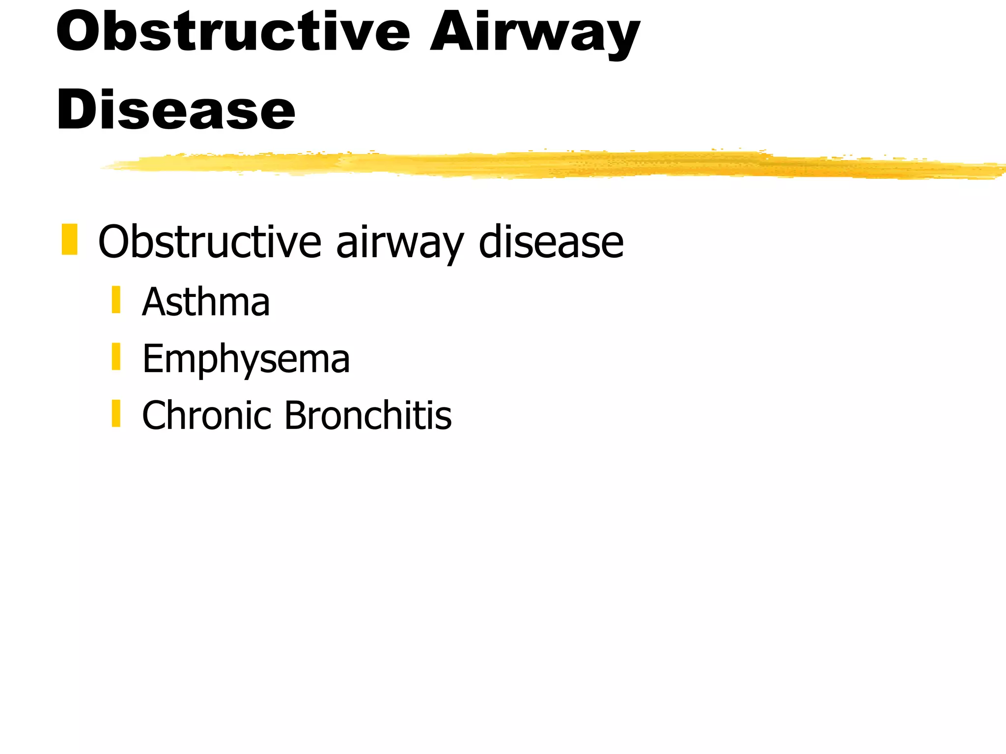 Obstructive Airway Disease Obstructive airway disease Asthma Emphysema Chronic Bronchitis 