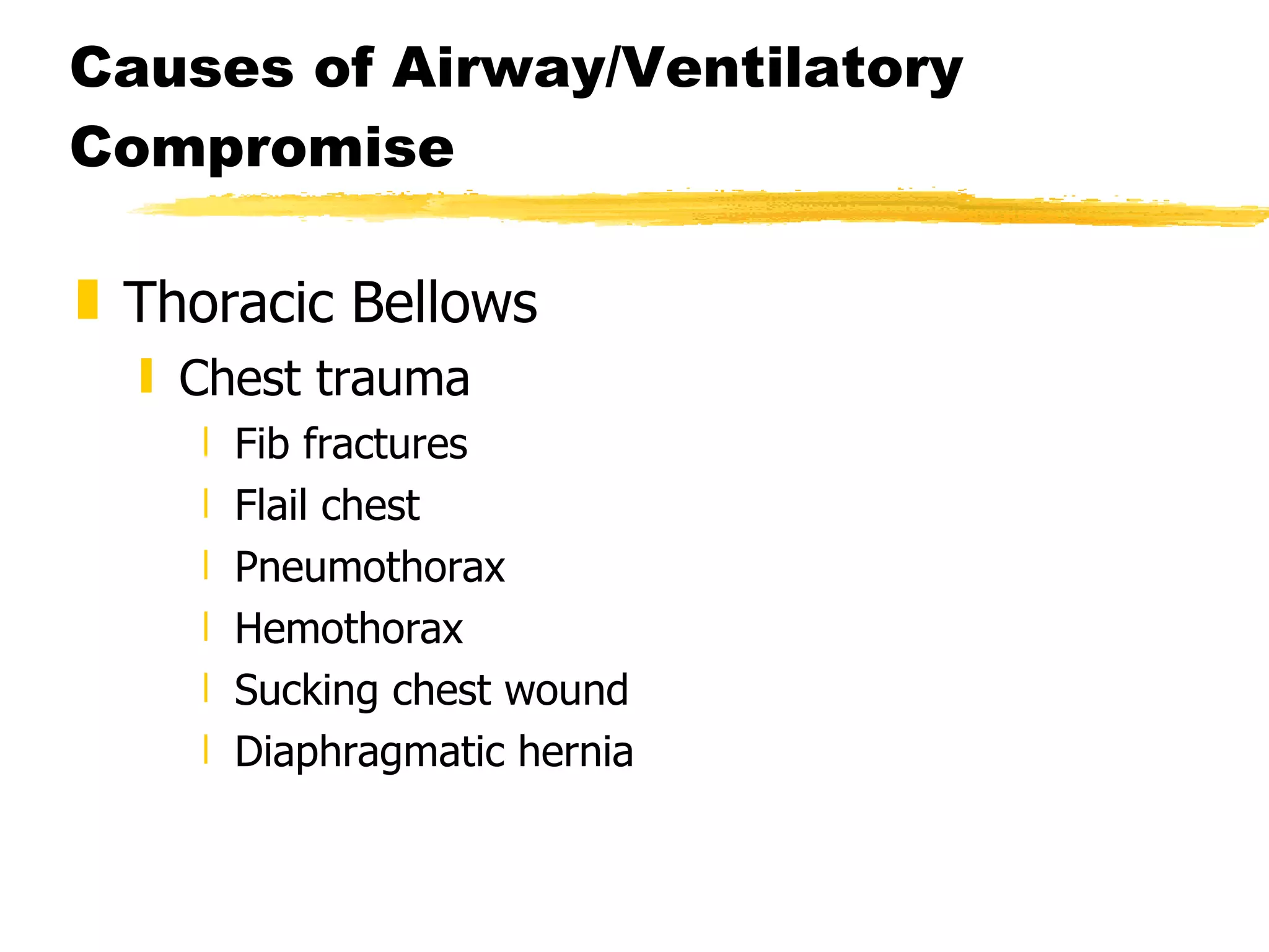 Causes of Airway/Ventilatory Compromise Thoracic Bellows Chest trauma Fib fractures Flail chest Pneumothorax Hemothorax Sucking chest wound Diaphragmatic hernia 