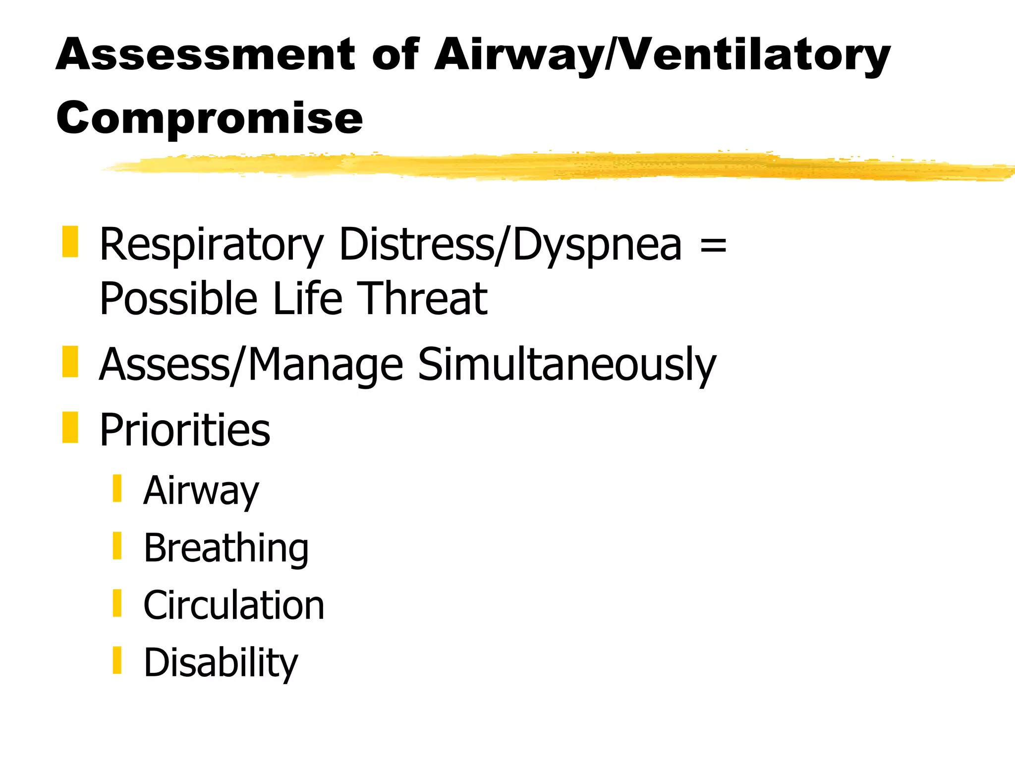 Assessment of Airway/Ventilatory Compromise Respiratory Distress/Dyspnea =  Possible Life Threat Assess/Manage Simultaneously Priorities Airway Breathing Circulation Disability 