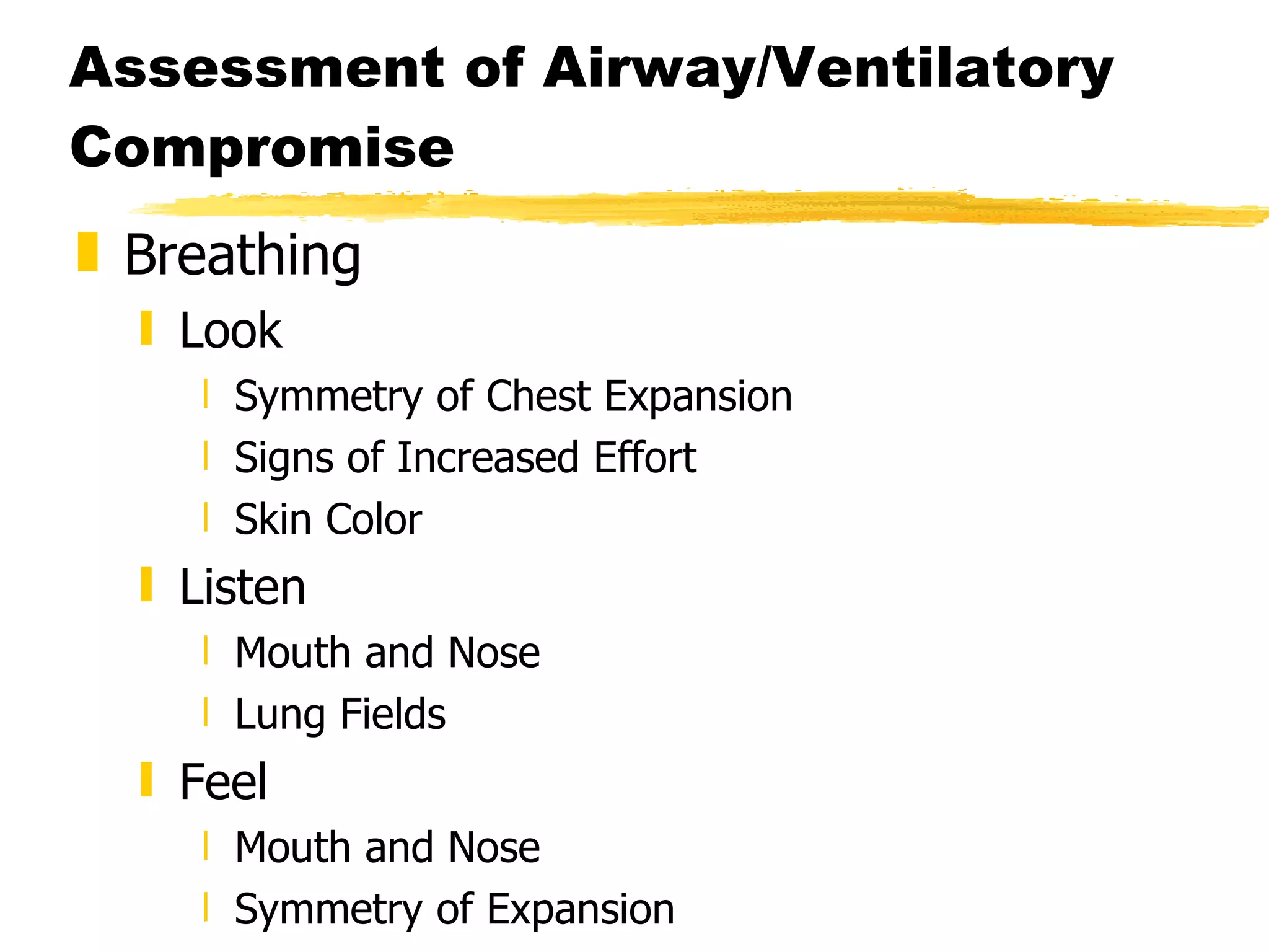 Assessment of Airway/Ventilatory Compromise Breathing Look Symmetry of Chest Expansion Signs of Increased Effort Skin Color Listen Mouth and Nose Lung Fields Feel Mouth and Nose Symmetry of Expansion 