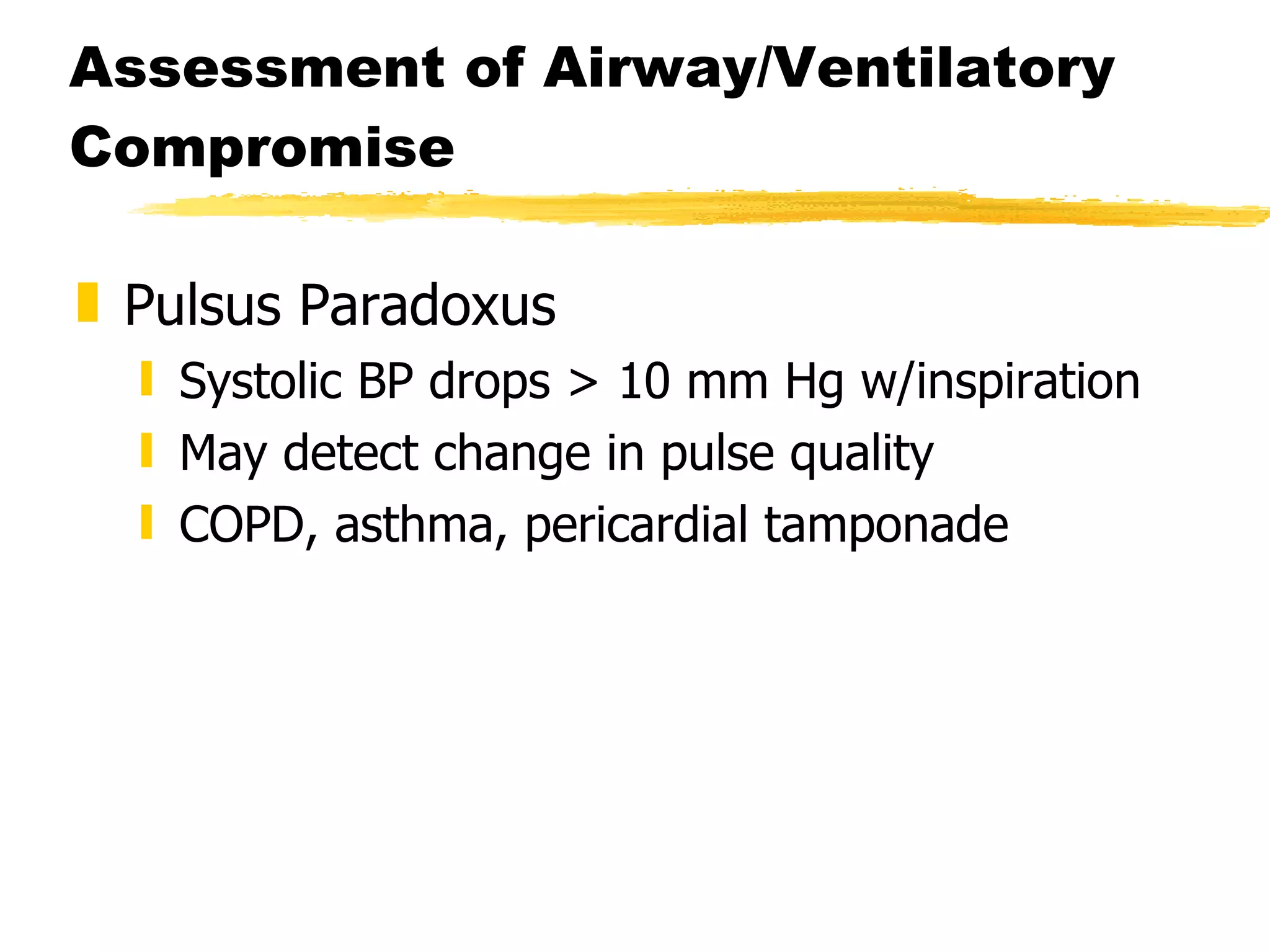 Assessment of Airway/Ventilatory Compromise Pulsus Paradoxus Systolic BP drops > 10 mm Hg w/inspiration May detect change in pulse quality COPD, asthma, pericardial tamponade 