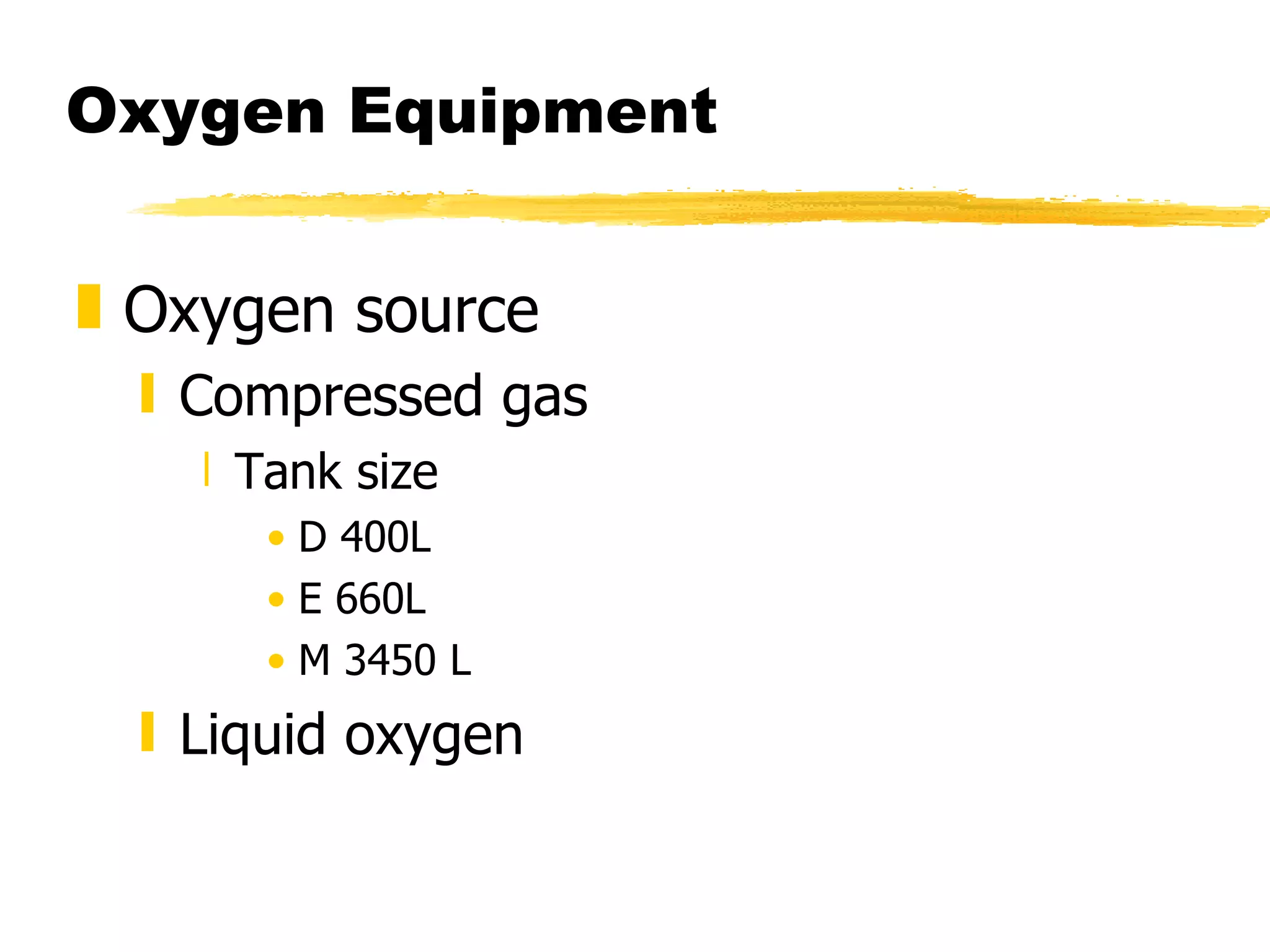 Oxygen Equipment Oxygen source Compressed gas Tank size D 400L E 660L M 3450 L Liquid oxygen 