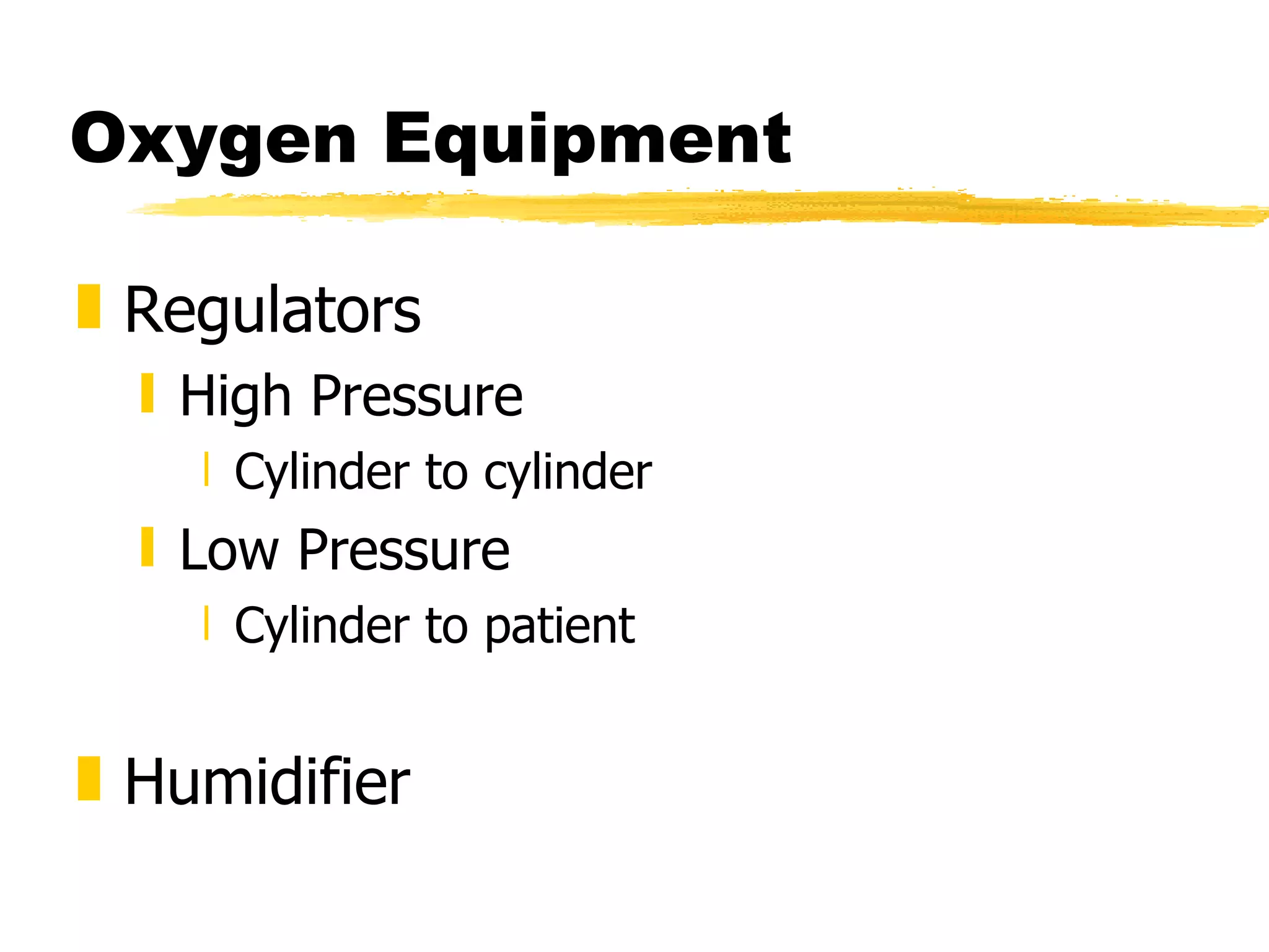 Oxygen Equipment Regulators High Pressure Cylinder to cylinder Low Pressure Cylinder to patient Humidifier 