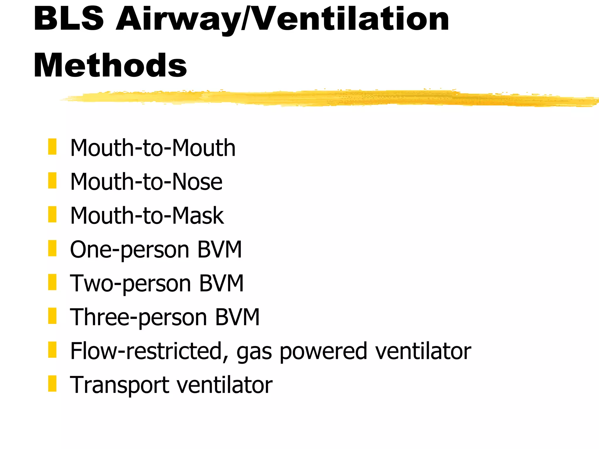 BLS Airway/Ventilation Methods Mouth-to-Mouth Mouth-to-Nose Mouth-to-Mask One-person BVM Two-person BVM Three-person BVM Flow-restricted, gas powered ventilator Transport ventilator 