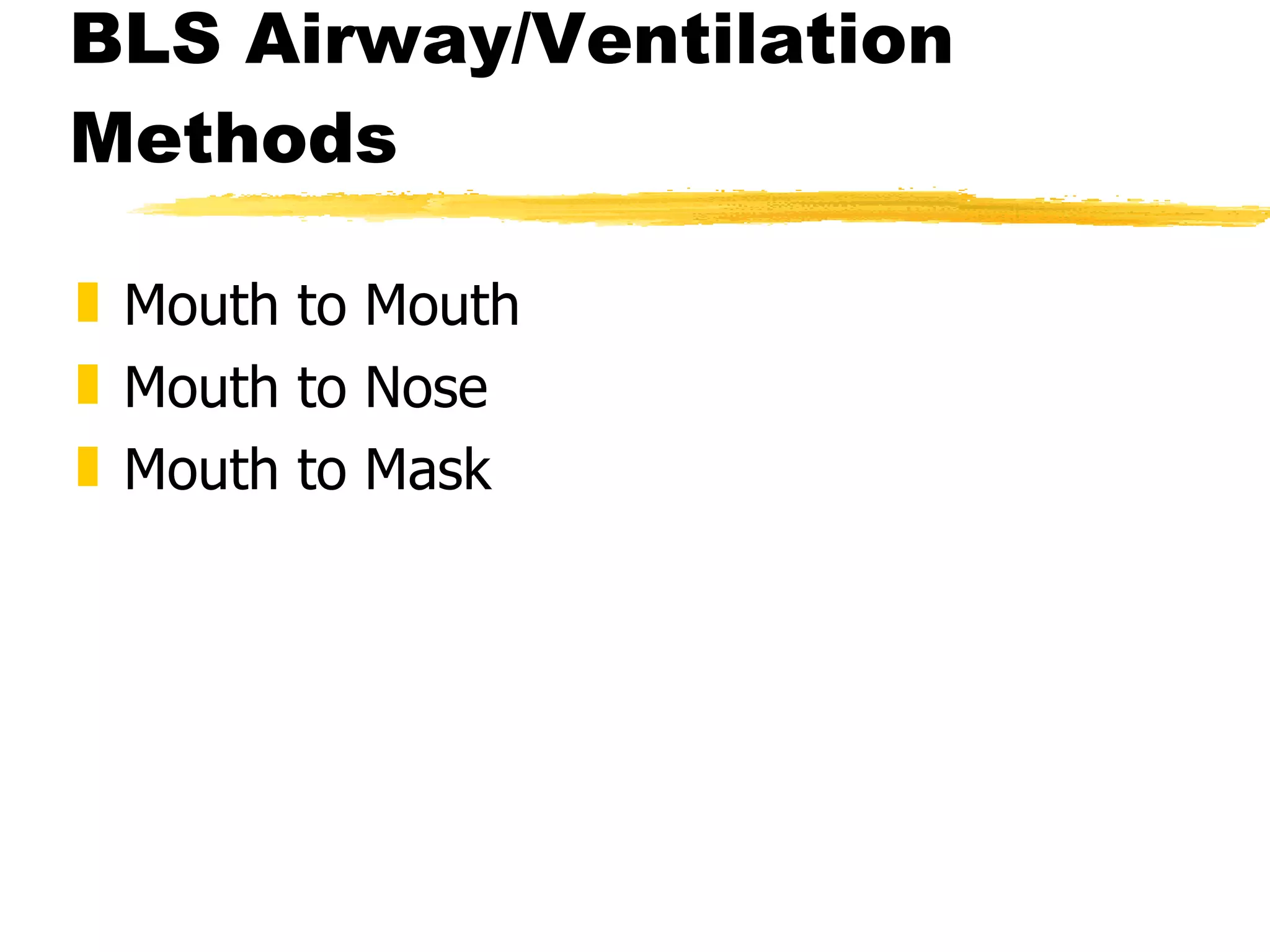 BLS Airway/Ventilation Methods Mouth to Mouth Mouth to Nose Mouth to Mask 