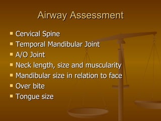 Airway Assessment Cervical Spine Temporal Mandibular Joint A/O Joint Neck length, size and muscularity Mandibular size in relation to face Over bite Tongue size 