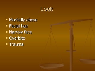 Look  Morbidly obese Facial hair Narrow face Overbite Trauma 