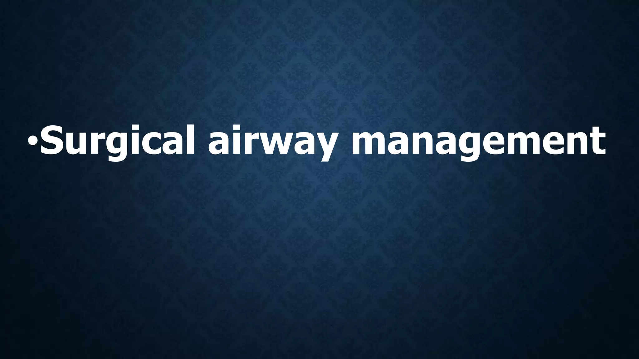 •Surgical airway management
 