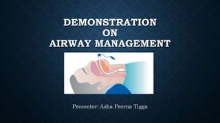 DEMONSTRATION
ON
AIRWAY MANAGEMENT
Presenter: Asha Prerna Tigga
 