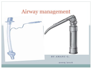 B Y A M A N U G .
2 0 0 9 / 2 0 1 6
Airway management
 