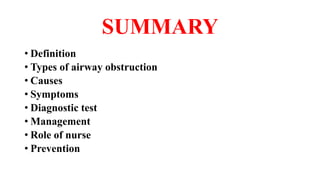 SUMMARY
• Definition
• Types of airway obstruction
• Causes
• Symptoms
• Diagnostic test
• Management
• Role of nurse
• Prevention
 