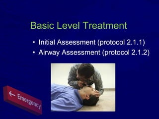 Basic Level Treatment
• Initial Assessment (protocol 2.1.1)
• Airway Assessment (protocol 2.1.2)
 